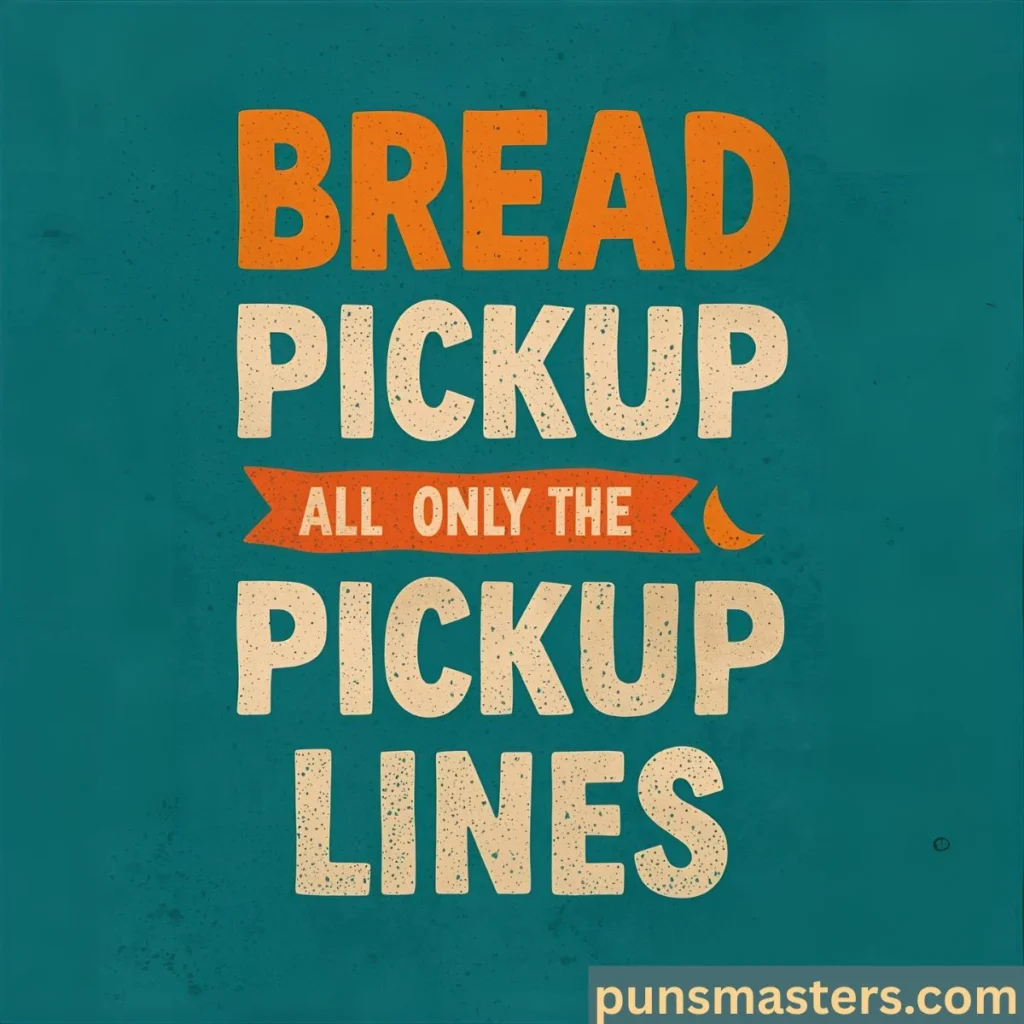Bread Pickup Lines